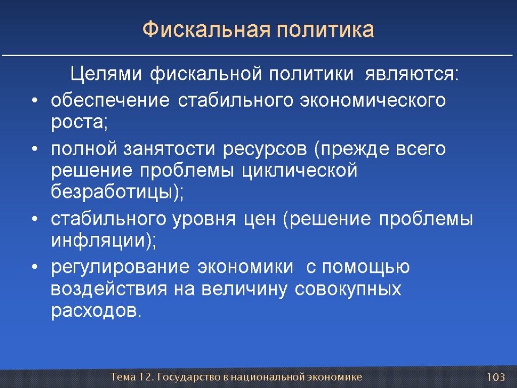 Тема 12. Государство в национальной экономике 103 Фискальная политика Целями фискальной политики являются: обеспечение